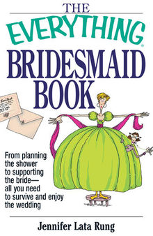 The Everything Bridesmaid Book: From Planning the Shower to Supporting the Bride, All You Need to Survive and Enjoy the Wedding