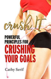 Crush !t: Powerful Principles for Crushing Your Goals