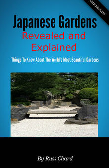 Japanese Gardens Revealed and Explained: Things to Know about the Worlds Most Beautiful Gardens