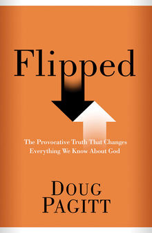 Flipped: The Provocative Truth That Changes Everything We Know About God