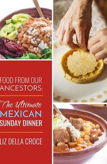 Food from Our Ancestors: The Ultimate Mexican Sunday Dinner Cookbook