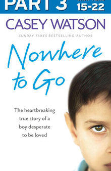 Nowhere to Go, Part 3 of 3: The Heartbreaking True Story of a Boy Desperate to be Loved