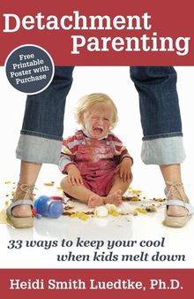 Detachment Parenting: 33 Ways to Keep Your Cool When Kids Melt Down