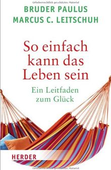 So einfach kann das Leben sein: Ein Leitfaden zum Glück