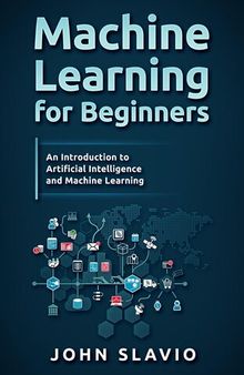Machine Learning for Beginners: A Plain English Introduction to Artificial Intelligence and Machine Learning