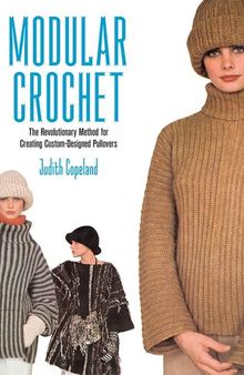 Modular Crochet: The Revolutionary Method for Creating Custom-Designed Pullovers