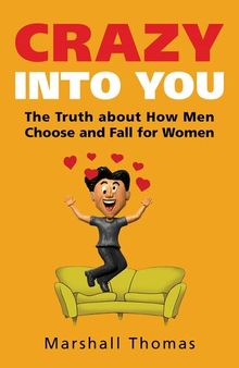 Crazy Into You: The Truth About How Men Choose and Fall for Women
