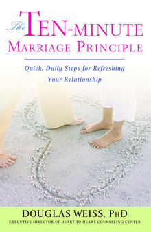 The Ten-Minute Marriage Principle: Quick, Daily Steps for Refreshing Your Relationship