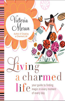 Living a Charmed Life: Your Guide to Finding Magic in Every Moment of Every Day
