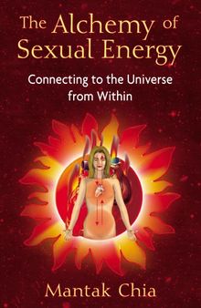 The alchemy of sexual energy: connecting to the universe from within