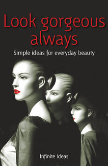 Look Gorgeous Always: Simple Ideas for Everyday Beauty