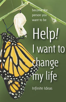 Help! I want to change my life: Become the person you want to be