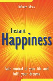 Instant Happiness: Take Control of Your Life and Fulfil Your Dreams