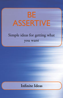 Be Assertive: Simple Ideas for Getting What You Want