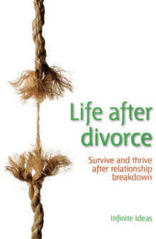 Life After Divorce: Survive and Thrive After Relationship Breakdown