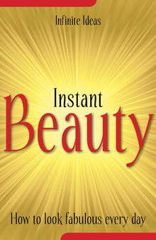Instant Beauty: How to Look Fabulous Every Day
