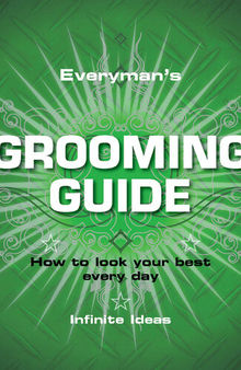 Everyman's Grooming Guide: How to Look Your Best Every Day