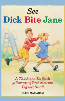 See Dick Bite Jane: A Think and Do Book for Parenting Predicaments Big and Small