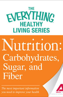 Nutrition: Carbohydrates, Sugar, and Fiber: The most important information you need to improve your health