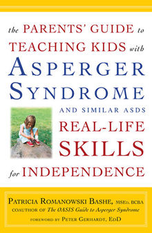 The Parents' Guide to Teaching Kids with Asperger Syndrome and Similar ASDs Real-Life Skills for Independence