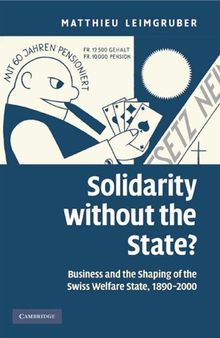 Solidarity without the state? Business and the shaping of the Swiss welfare state, 1890-2000