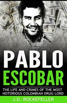 Pablo Escobar: The Life and Crimes of the Most Notorious Colombian Drug Lord