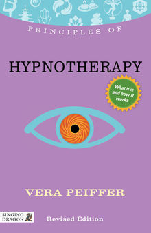 Principles of Hypnotherapy: What it is, how it works, and what it can do for you Revised Edition