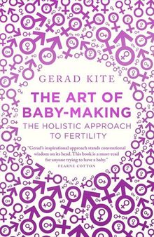 The Art of Baby Making--The Holistic Approach to Fertility