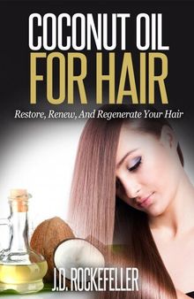 Coconut Oil for Hair: Restore, Renew and Regenerate Your Hair