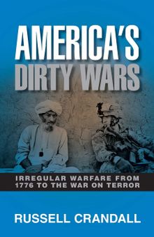America's dirty wars: irregular warfare from 1776 to the War on Terror