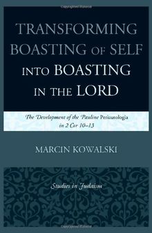 Transforming Boasting of Self into Boasting in the Lord: The Development of the Pauline Periautologia in 2 Cor 10-13