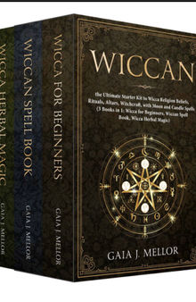 Wiccan: the Ultimate Starter Kit to Wicca Religion Beliefs, Rituals, Altars, Witchcraft, with Moon and Candle Spells (3 Books in 1: Wicca for Beginners, Wiccan Spell Book, Wicca Herbal Magic)