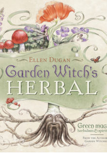 Garden Witch's Herbal: Green Magick, Herbalism & Spirituality