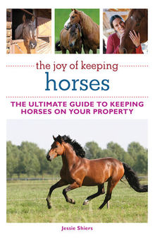 The Joy of Keeping Horses: Th Ultimate Guide to Keeping Horses on Your Property