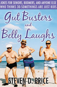 Gut Busters and Belly Laughs: Jokes for Seniors, Boomers, and Anyone Else Who Thinks 30-Somethings Are Just Kids