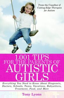 1,001 Tips for the Parents of Autistic Girls: Everything You Need to Know About Diagnosis, Doctors, Schools, Taxes, Vacations, Babysitters, Treatments, Food, and More