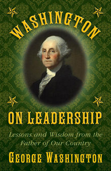 Washington on Leadership: Lessons and Wisdom from the Father of Our Country