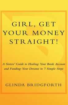 Girl, Get Your Money Straight: A Sister's Guide to Healing Your Bank Account and Funding Your Dreams in 7 Simple Steps