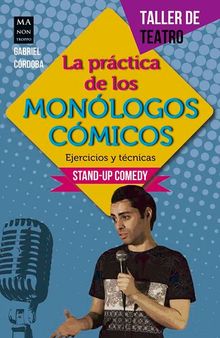 La práctica de los monólogos cómicos: Ejercicios y técnicas: Stand-up comedy