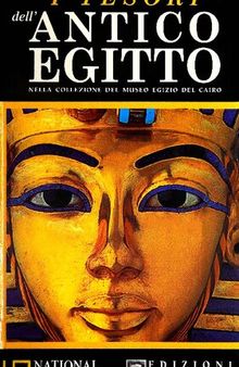 I tesori dell'antico Egitto nella collezione del museo egizio del Cairo. Ediz. illustrata