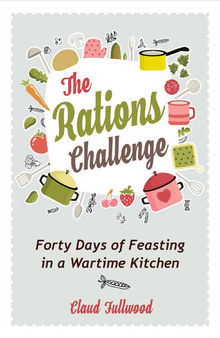 The Rations Challenge: Forty Days of Feasting in a Wartime Kitchen