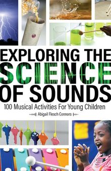 Exploring the Science of Sounds: 100 Musical Activities for Young Children