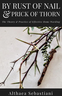 By Rust of Nail & Prick of Thorn: The Theory & Practice of Effective Home Warding