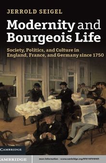 Modernity and Bourgeois Life: Society, Politics, and Culture in England, France and Germany Since 1750