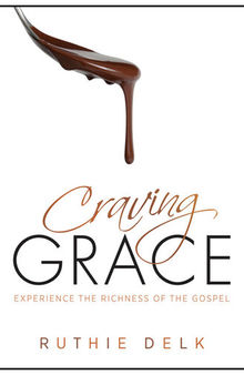Craving Grace: Experience the Richness of the Gospel