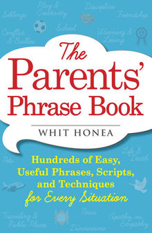 The Parents' Phrase Book: Hundreds of Easy, Useful Phrases, Scripts, and Techniques for Every Situation