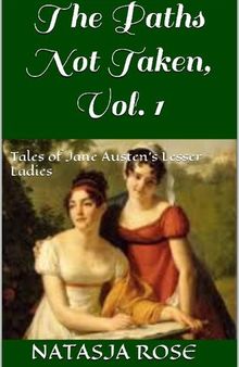 The Paths Not Taken, Vol. 1: Tales of Austen's Lesser Ladies (Austen Variations)