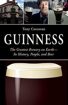 Guinness: The Greatest Brewery on Earth—Its History, People, and Beer