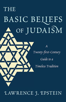 The Basic Beliefs of Judaism: A Twenty-first-Century Guide to a Timeless Tradition