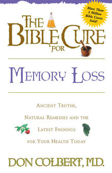 The Bible Cure for Memory Loss: Ancient Truths, Natural Remedies and the Latest Findings for Your Health Today